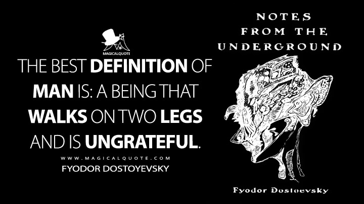 The best definition of man is: a being that walks on two legs and is ungrateful. - Fyodor Dostoyevsky (Notes From Underground Quotes)