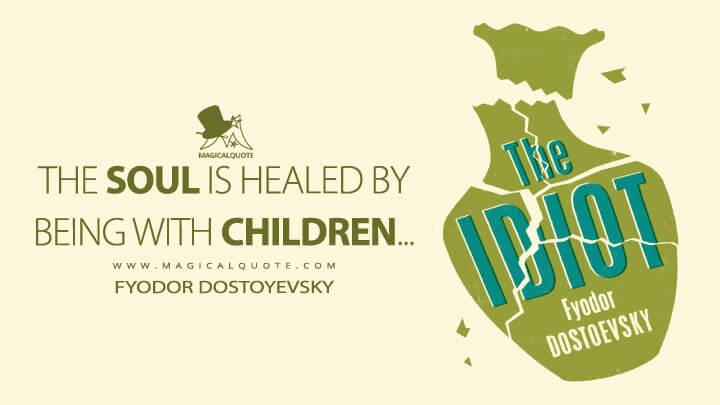 The soul is healed by being with children... - Fyodor Dostoyevsky (The Idiot Quotes)