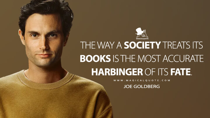 The way a society treats its books is the most accurate harbinger of its fate. - Joe Goldberg (You Quotes)