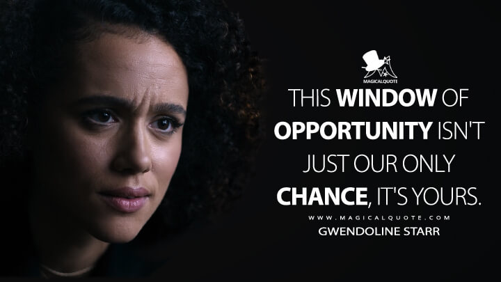 This window of opportunity isn't just our only chance, it's yours. - Gwendoline Starr (Army of Thieves Quotes)