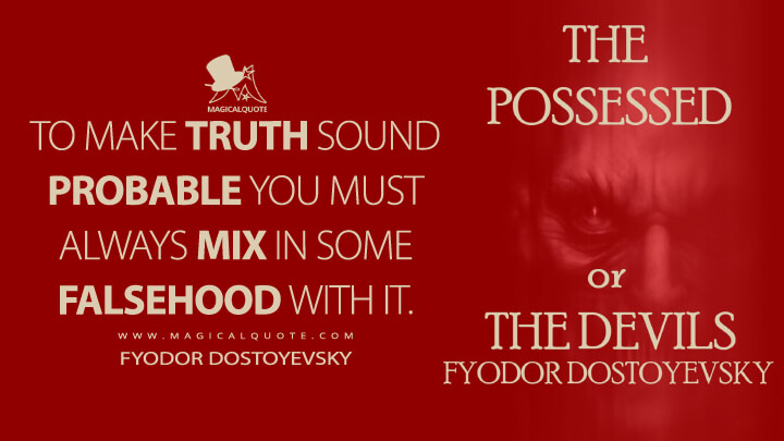 To make truth sound probable you must always mix in some falsehood with it. - Fyodor Dostoyevsky (The Possessed Quotes)