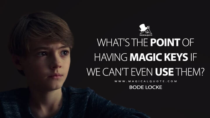 What's the point of having magic keys if we can't even use them? - Bode Locke (Locke & Key Quotes)