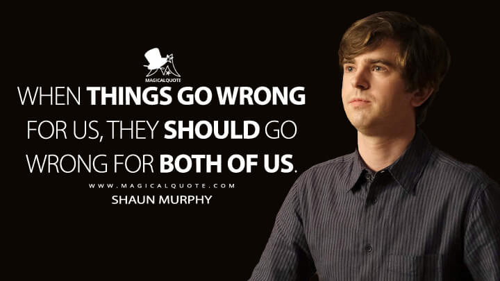 When things go wrong for us, they should go wrong for both of us. - Shaun Murphy (The Good Doctor Quotes)