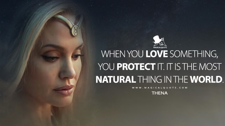 When you love something, you protect it. It is the most natural thing in the world. - Thena (Eternals Quotes)