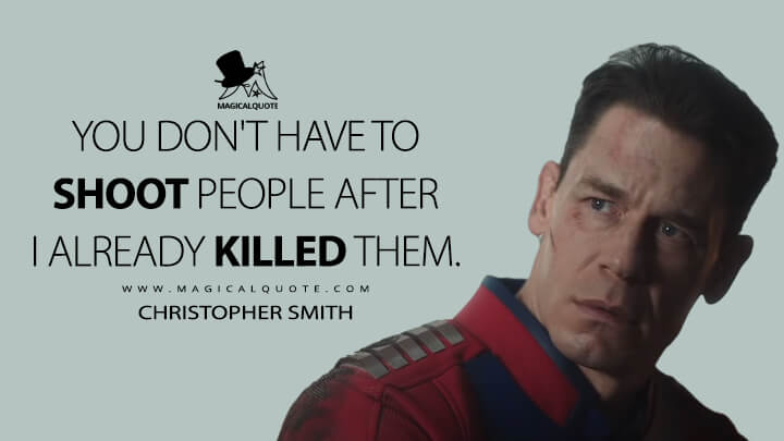 You don't have to shoot people after I already killed them. - Christopher Smith (Peacemaker Quotes)