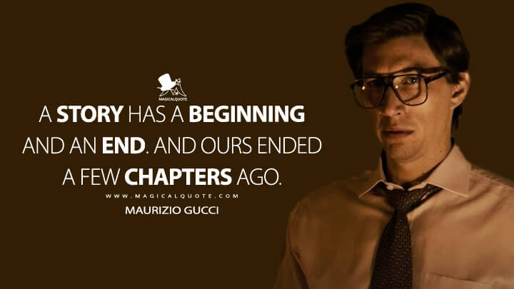 A story has a beginning and an end. And ours ended a few chapters ago. - Maurizio Gucci (House of Gucci Quotes)