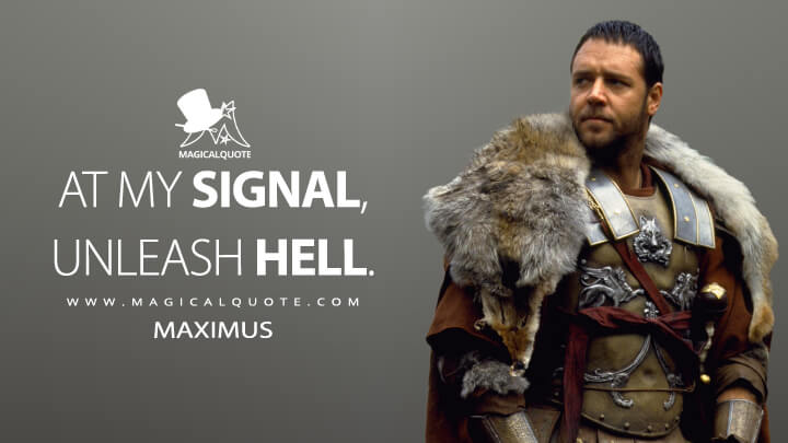 At my signal, unleash hell. - Maximus (Gladiator Movie Quotes)