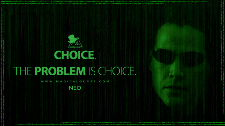 Choice. The problem is choice. - Neo (The Matrix Reloaded Quotes)