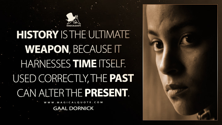 History is the ultimate weapon, because it harnesses time itself. Used correctly, the past can alter the present. - Gaal Dornick (Apple's Foundation Quotes)