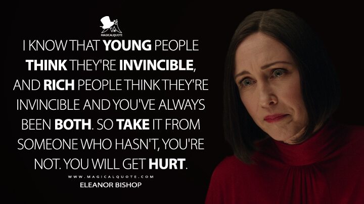 I know that young people think they're invincible, and rich people think they're invincible and you've always been both. So take it from someone who hasn't, you're not. You will get hurt. - Eleanor Bishop (Marvel's Hawkeye Quotes)