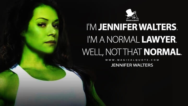I'm Jennifer Walters. I'm a normal lawyer. Well, not that normal. - Jennifer Walters (She-Hulk Quotes)