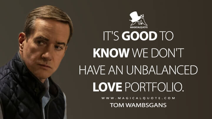 It's good to know we don't have an unbalanced love portfolio. - Tom Wambsgans (Succession Quotes)