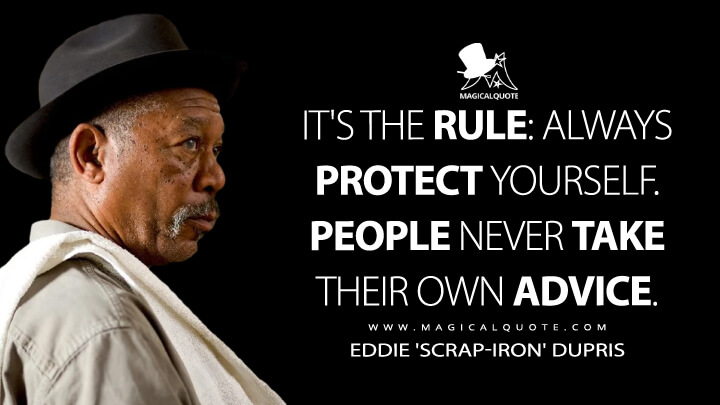 It's the rule: always protect yourself. People never take their own advice. - Eddie 'Scrap-Iron' Dupris (Million Dollar Baby Quotes)