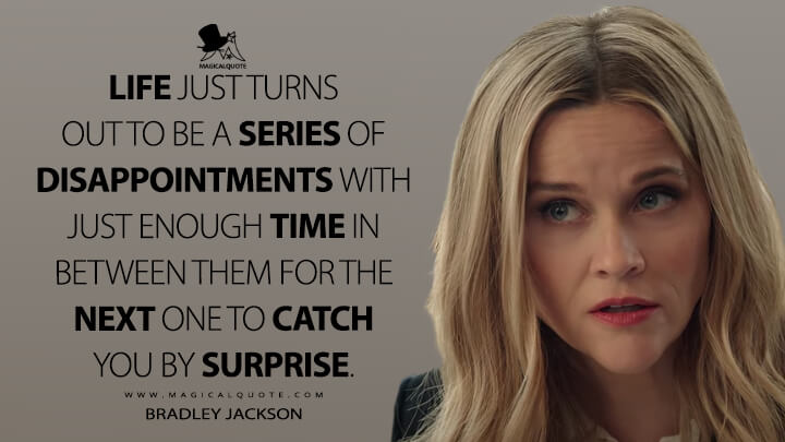 Life just turns out to be a series of disappointments with just enough time in between them for the next one to catch you by surprise. - Bradley Jackson (The Morning Show Quotes)