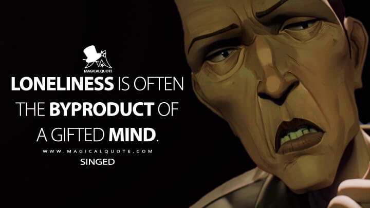 Loneliness is often the byproduct of a gifted mind. - Singed (Netflix's Arcane: League of Legends Quotes)