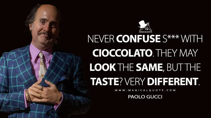 Never confuse s*** with cioccolato. They may look the same, but the taste? Very different. - Paolo Gucci (House of Gucci Quotes)