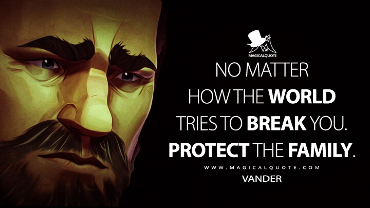 No matter how the world tries to break you. Protect the family. - Vander (Arcane Netflix Quotes)