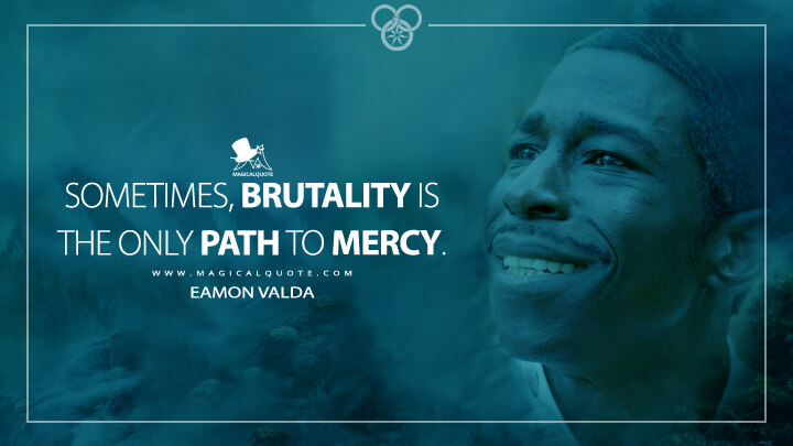 Sometimes, brutality is the only path to mercy. - Eamon Valda (Amazon's The Wheel of Time Quotes)