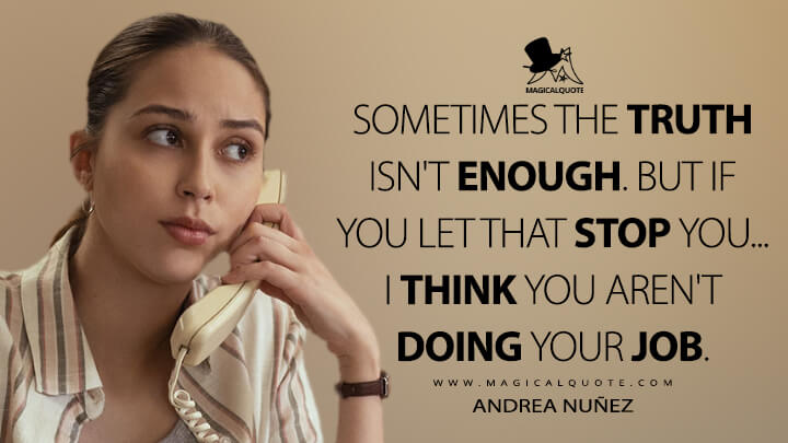 Sometimes the truth isn't enough. But if you let that stop you... I think you aren't doing your job. - Andrea Nuñez (Narcos: Mexico Quotes)