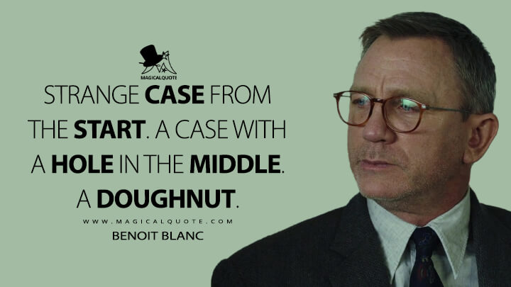 Strange case from the start. A case with a hole in the middle. A doughnut. - Benoit Blanc (Knives Out Quotes)
