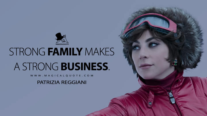 Strong family makes a strong business. - Patrizia Reggiani (House of Gucci Quotes)