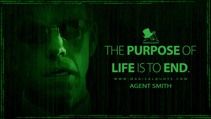The purpose of life is to end. - Agent Smith (The Matrix Revolutions Quotes)