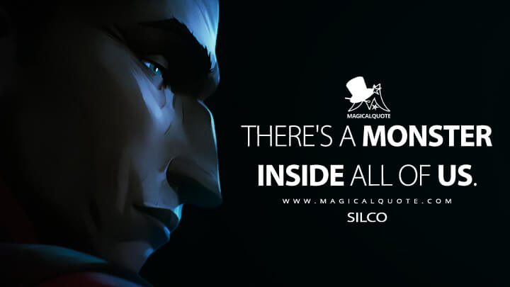 There's a monster inside all of us. - Silco (Arcane: League of Legends Quotes)