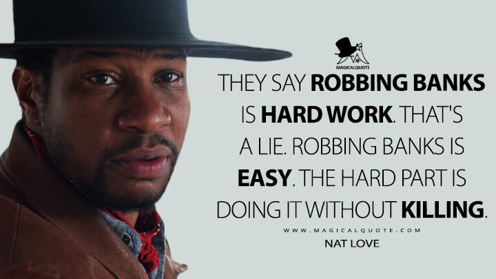 They say robbing banks is hard work. That's a lie. Robbing banks is easy. The hard part is doing it without killing. - Nat Love (The Harder They Fall Quotes)