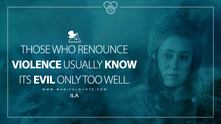Those who renounce violence usually know its evil only too well. - Ila (Amazon's The Wheel of Time Quotes)