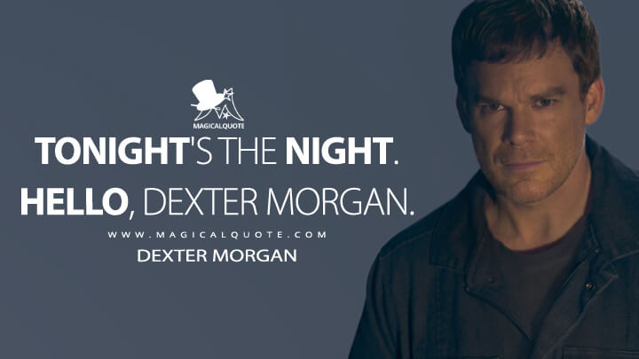 Tonight's the night. Hello, Dexter Morgan. - Dexter Morgan (Dexter: New Blood Quotes)