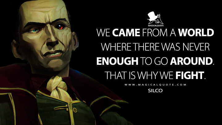We came from a world where there was never enough to go around. That is why we fight. - Silco (Netflix's Arcane: League of Legends Quotes)