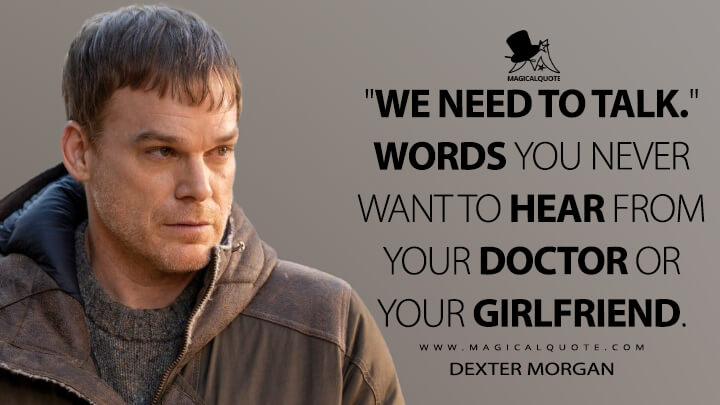 "We need to talk." Words you never want to hear from your doctor or your girlfriend. - Dexter Morgan (Dexter: New Blood Quotes)
