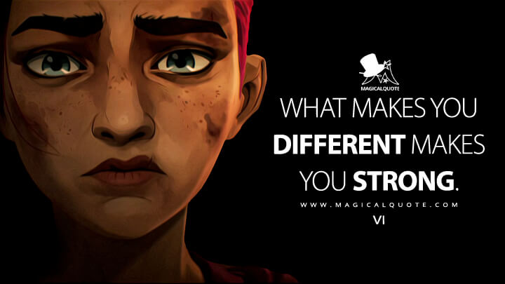 What makes you different makes you strong. - Vi (Arcane Netflix Quotes)
