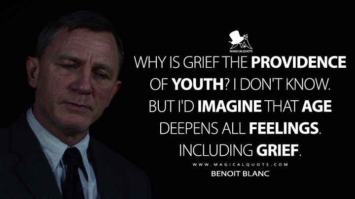 Why is grief the providence of youth? I don't know. But I'd imagine that age deepens all feelings. Including grief. - Benoit Blanc (Knives Out Quotes)