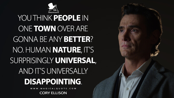 You think people in one town over are gonna be any better? No. Human nature, it's surprisingly universal, and it's universally disappointing. - Cory Ellison (The Morning Show Quotes)