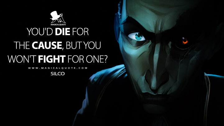 You'd die for the cause, but you won't fight for one? - Silco (Arcane: League of Legends Quotes)