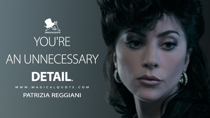 You're an unnecessary detail. - Patrizia Reggiani (House of Gucci Quotes)