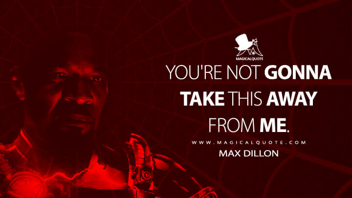 You're not gonna take this away from me. - Max Dillon (Spider-Man: No Way Home Quotes)