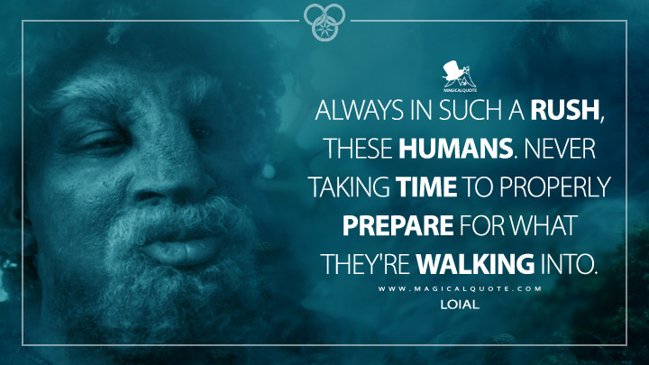Always in such a rush, these humans. Never taking time to properly prepare for what they're walking into. - Loial (Amazon's The Wheel of Time Quotes)
