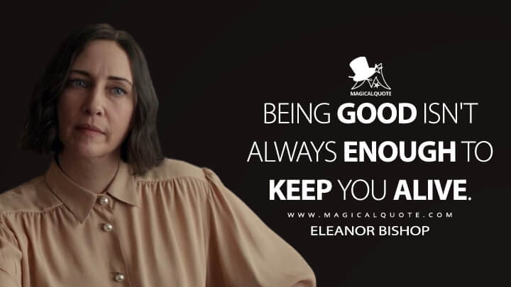 Being good isn't always enough to keep you alive. - Eleanor Bishop (Hawkeye Quotes)