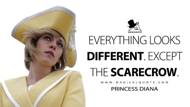 Everything looks different. Except the scarecrow. - Princess Diana (Spencer Movie Quotes)