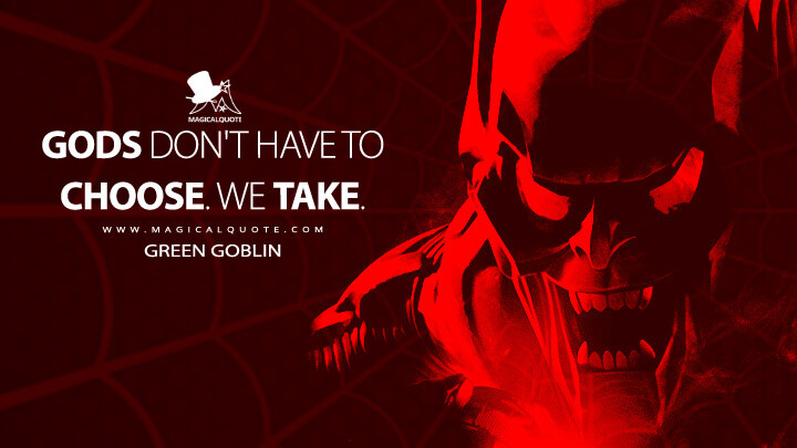 Gods don't have to choose. We take. - Green Goblin (Spider-Man: No Way Home Quotes)