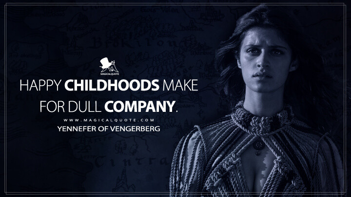Happy childhoods make for dull company. - Yennefer of Vengerberg (The Witcher Quotes)