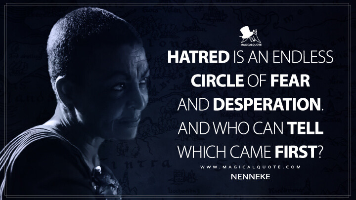 Hatred is an endless circle of fear and desperation. And who can tell which came first? - Nenneke (Netflix's The Witcher Quotes)