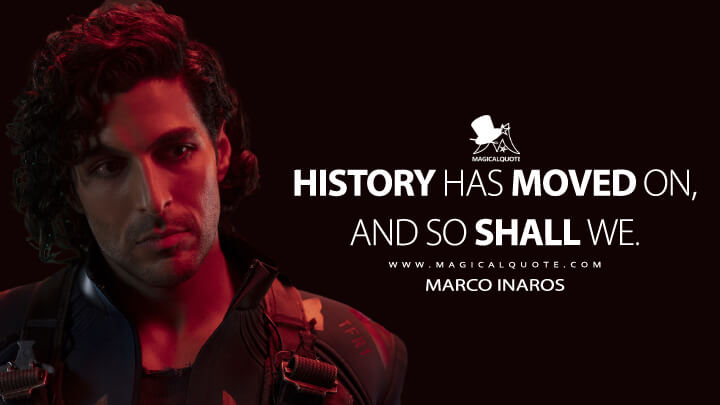 History has moved on, and so shall we. - Marco Inaros (The Expanse Quotes)