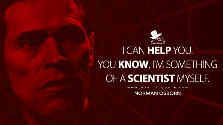 I can help you. You know, I'm something of a scientist myself. - Norman Osborn (Spider-Man: No Way Home Quotes)