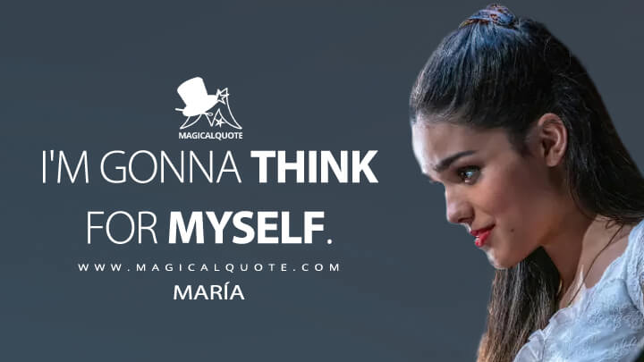 I'm gonna think for myself. - María (West Side Story 2021 Quotes)
