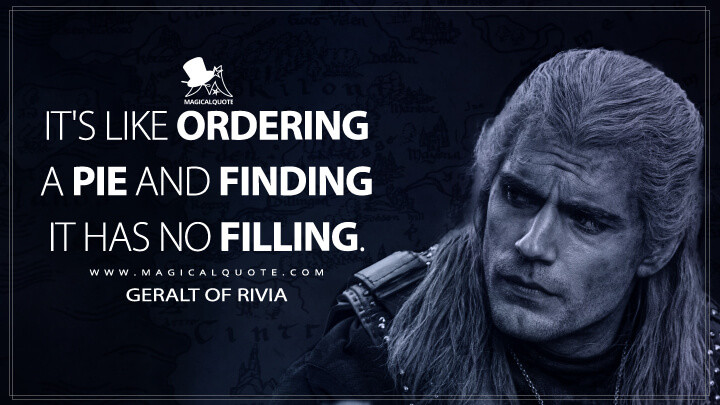 It's like ordering a pie and finding it has no filling. - Geralt of Rivia (The Witcher Quotes)