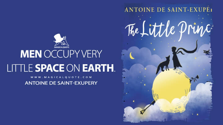 Men occupy very little space on Earth. - Antoine de Saint-Exupery (The Little Prince Quotes)