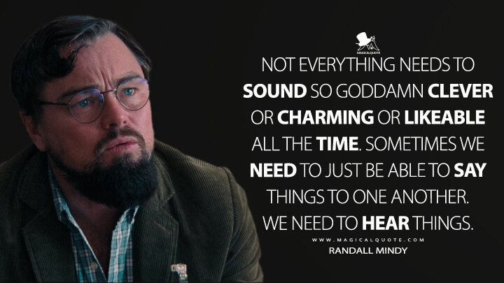 Not everything needs to sound so goddamn clever or charming or likeable all the time. Sometimes we need to just be able to say things to one another. We need to hear things. - Randall Mindy (Netflix's Don't Look Up Quotes)